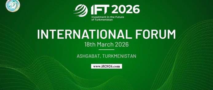  Событие грядущей недели: IFT 2026 — инвестиции в будущее Туркменистана